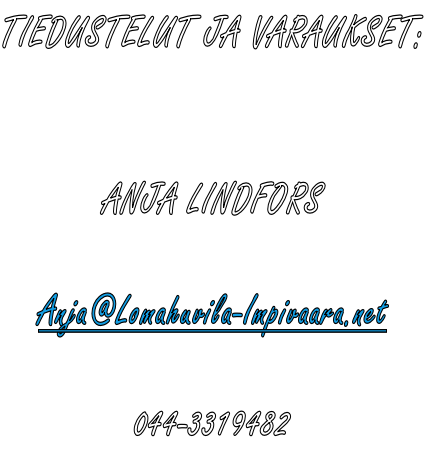 TIEDUSTELUT JA VARAUKSET:


ANJA LINDFORS

Anja@Lomahuvila-Impivaara.net

044-3319482